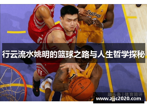 行云流水姚明的篮球之路与人生哲学探秘
